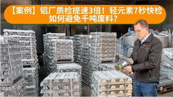 【案例】鋁廠質(zhì)檢提速3倍！輕元素7秒快檢如何避免千噸廢料？