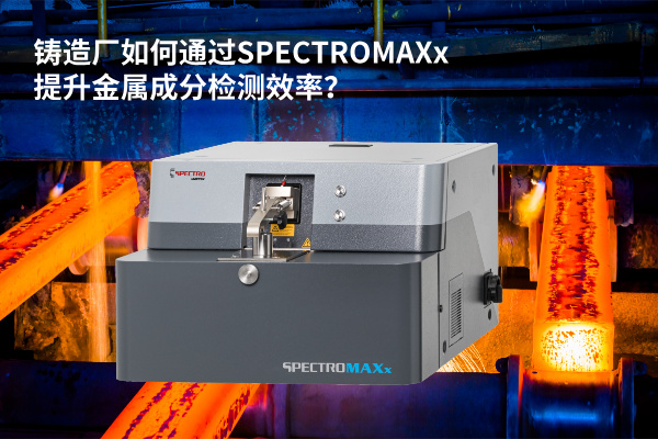 鑄造廠如何通過(guò)SPECTROMAXx提升金屬成分檢測(cè)效率？